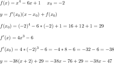 \displaystyle\\f(x)=x^4-6x+1\ \ \ \ x_0=-2\\\\y=f'(x_0)(x-x_0)+f(x_0)\\\\f(x_0)=(-2)^4-6*(-2)+1=16+12+1=29\\\\f'(x)=4x^3-6\\\\f'(x_0)=4*(-2)^3-6=-4*8-6=-32-6=-38\\\\y=-38(x+2)+29=-38x-76+29=-38x-47