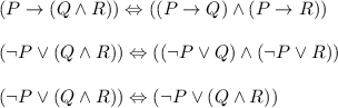 \displaystyle\\(P\to(Q\land R))\Leftrightarrow((P\to Q)\land(P\to R))\\\\(\lnot P\lor(Q\land R))\Leftrightarrow ((\lnot P\lor Q)\land(\lnot P\lor R))\\\\(\lnot P\lor(Q\land R))\Leftrightarrow(\lnot P \lor (Q\land R))