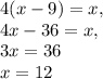 4(x-9)=x, \\4x-36=x,\\ 3x=36\\ x=12