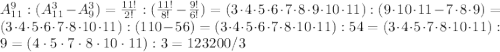 A^{9}_{11}:(A^{3}_{11}-A^{3}_{9}) = \frac{11!}{2!}:(\frac{11!}{8!}-\frac{9!}{6!}) = (3\cdot 4\cdot 5 \cdot 6 \cdot 7 \cdot 8 \cdot 9 \cdot 10 \cdot 11) : (9\cdot 10\cdot 11 - 7\cdot 8\cdot 9) = (3\cdot 4\cdot 5 \cdot 6 \cdot 7 \cdot 8 \cdot 10 \cdot 11): (110-56) = (3\cdot 4\cdot 5 \cdot 6 \cdot 7 \cdot 8 \cdot 10 \cdot 11):54 = (3\cdot 4\cdot 5 \cdot 7 \cdot 8 \cdot 10 \cdot 11):9 = (4\cdot 5 \cdot 7 \cdot 8 \cdot 10 \cdot 11):3=123200/3