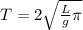 T = 2 \sqrt{ \frac{L}{g} \pi}