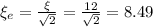 \xi_e=\frac{\xi}{\sqrt{2} } =\frac{12}{\sqrt{2} } =8.49
