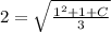 2=\sqrt{\frac{1^{2} +1+C}{3} }