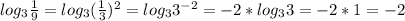 log_3\frac{1}{9} =log_3(\frac{1}{3})^2 =log_33^{-2}=-2*log_33=-2*1=-2