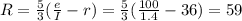R=\frac{5}{3} (\frac{e}{I} -r)= \frac{5}{3} (\frac{100}{1.4} -36)=59