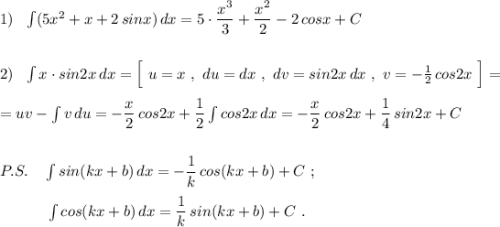 1)\ \ \int (5x^2+x+2\, sinx)\, dx=5\cdot \dfrac{x^3}{3}+\dfrac{x^2}{2}-2\, cosx+C\\\\\\2)\ \ \int x\cdot sin2x\, dx=\Big[\ u=x\ ,\ du=dx\ ,\ dv=sin2x\, dx\ ,\ v=-\frac{1}{2}\, cos2x\ \Big]=\\\\=uv-\int v\, du=-\dfrac{x}{2}\, cos2x+\dfrac{1}{2}\int cos2x\, dx=-\dfrac{x}{2}\, cos2x+\dfrac{1}{4}\, sin2x+C\\\\\\P.S.\ \ \ \int sin(kx+b)\, dx=-\dfrac{1}{k}\, cos(kx+b)+C\ ;\\\\{}\qquad \quad \int cos(kx+b)\, dx=\dfrac{1}{k}\, sin(kx+b)+C\ .
