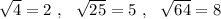 \sqrt{4}=2\ ,\ \ \sqrt{25}=5\ ,\ \ \sqrt{64}=8