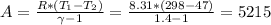 A=\frac{R*(T_1-T_2)}{\gamma -1} =\frac{8.31*(298-47)}{1.4-1}=5215