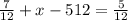 \frac{7}{12} + x - 512 = \frac{5}{12}