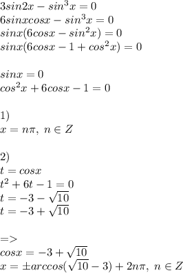 3sin2x-sin^3x=0\\6sinxcosx-sin^3x=0\\sinx(6cosx-sin^2x)=0\\sinx(6cosx-1+cos^2x)=0\\\\sinx=0\\cos^2x+6cosx-1=0\\\\1)\\x=n\pi,\;n\in Z\\\\2)\\t=cosx\\t^2+6t-1=0\\t=-3-\sqrt{10}\\t=-3+\sqrt{10}\\\\=\\cosx=-3+\sqrt{10}\\x=\pm arccos(\sqrt{10}-3)+2n\pi,\;n\in Z