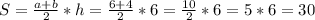 S=\frac{a+b}{2} *h=\frac{6+4}{2}* 6=\frac{10}{2} *6=5*6=30