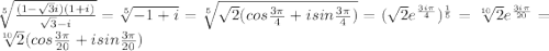 \sqrt[5]{\frac{(1-\sqrt{3}i)(1+i) }{\sqrt{3} -i} } =\sqrt[5]{-1+i} =\sqrt[5]{\sqrt{2}(cos\frac{3\pi}{4} +isin\frac{3\pi}{4})} =(\sqrt{2}e^\frac{3i\pi}{4})^{\frac{1}{5}}=\sqrt[10]{2}e^\frac{3i\pi}{20}=\sqrt[10]{2}(cos\frac{3\pi}{20} +isin\frac{3\pi}{20})