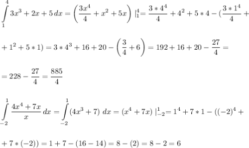 \displaystyle\\\int\limits^4_1 {3x^3+2x+5} \, dx =\bigg(\frac{3x^4}{4}+x^2+5x\bigg)\mid^4_1=\frac{3*4^4}{4}+4^2+5*4-(\frac{3*1^4}{4}+\\\\\\+1^2+5*1)=3*4^3+16+20-\bigg(\frac{3}{4}+6\bigg)=192+16+20-\frac{27}{4}=\\\\\\ =228-\frac{27}{4}=\frac{885}{4}\\\\\\ \int\limits^1_{-2} {\frac{4x^4+7x}{x} } \, dx = \int\limits^1_{-2}(4x^3+7)\ dx=(x^4+7x)\mid^1_{-2}=1^4+7*1-((-2)^4+\\\\\\+7*(-2))=1+7-(16-14)=8-(2)=8-2=6