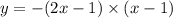 y = - (2x - 1) \times (x - 1)