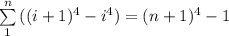 \sum\limits^n_1 {((i+1)^{4}-i^{4})} = (n+1)^{4}-1