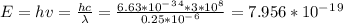 E=hv=\frac{hc}{\lambda} =\frac{6.63*10^-^3^4*3*10^8}{0.25*10^-^6} =7.956*10^-^1^9