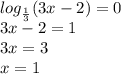 \\ \\ \\ log_{\frac{1}{3}} (3x - 2) = 0\\ 3x - 2 = 1\\ 3x = 3\\ x = 1