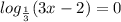 log_{\frac{1}{3}} (3x -2) = 0