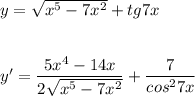 y=\sqrt{x^5-7x^2}+tg7x\\\\\\y'=\dfrac{5x^4-14x}{2\sqrt{x^5-7x^2}}+\dfrac{7}{cos^27x}