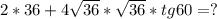 2*36+4\sqrt{36} *\sqrt{36} *tg60 = ?