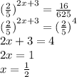 {( \frac{2}{5}) }^{2x + 3} = \frac{16}{625} \\ { (\frac{2}{5}) }^{2x + 3} = ( { \frac{2}{5} )}^{4} \\ 2x + 3 = 4 \\ 2x = 1 \\ x = \frac{1}{2}