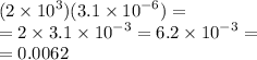 (2 \times {10}^{3} )(3.1 \times {10}^{ - 6} ) = \\ = 2 \times 3.1 \times {10}^{ - 3} = 6.2 \times {10}^{ - 3} = \\ = 0.0062