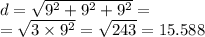 d = \sqrt{ {9}^{2} + {9}^{2} + {9}^{2} } = \\ = \sqrt{3 \times {9}^{2} } = \sqrt{243} = 15.588