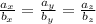 \frac{a_{x} }{b_{x} } = \frac{a_{y} }{b_{y} } = \frac{a_{z} }{b_{z} }