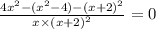 \frac{4 {x}^{2} - ( {x}^{2} - 4) - {(x + 2)}^{2} } {x \times {(x + 2)}^{2} } = 0