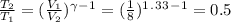 \frac{T_2}{T_1} =(\frac{V_1}{V_2})^\gamma ^-^1=(\frac{1}{8} )^1^.^3^3^-^1 =0.5
