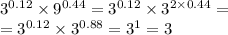 {3}^{0.12} \times {9}^{0.44} = {3}^{0.12} \times {3}^{2 \times 0.44} = \\ = {3}^{0.12} \times {3}^{0.88} = {3}^{1} = 3