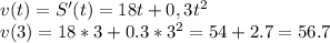 v(t) =S'(t)=18t+0,3t^2\\v(3) = 18*3+0.3*3^2 =54+2.7=56.7