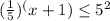 (\frac{1}{5}) ^(x+1)\leq 5^{2}