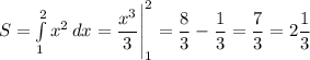S = \int\limits^2_1 {x^{2}} \, dx = \dfrac{x^{3}}{3}\Bigg|_{1}^{2} = \dfrac{8}{3}- \dfrac{1}{3}=\dfrac{7}{3}= 2\dfrac{1}{3}