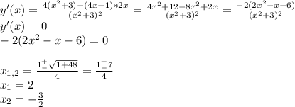 y'(x)=\frac{4(x^2+3)-(4x-1)*2x}{(x^2+3)^2}=\frac{4x^2+12-8x^2+2x}{(x^2+3)^2}=\frac{-2(2x^2-x-6)}{(x^2+3)^2} \\y'(x)=0\\-2(2x^2-x-6)=0\\\\x_{1,2}=\frac{1^+_-\sqrt{1+48} }{4}=\frac{1^+_-7}{4}\\ x_1=2\\ x_2=-\frac{3}{2} \\