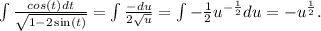 \int \frac{cos(t)dt}{\sqrt{1 - 2\sin(t)}} = \int \frac{-du}{2\sqrt{u}} = \int -\frac{1}{2}u^{-\frac{1}{2}}du = -u^{\frac{1}{2}}.