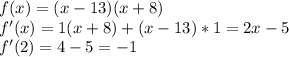 f(x)=(x-13)(x+8)\\f'(x)=1(x+8)+(x-13)*1=2x-5\\f'(2)=4-5=-1