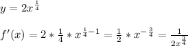 y=2x^{\frac{1}{4} } \\\\f'(x)=2*\frac{1}{4} *x^{\frac{1}{4} -1} =\frac{1}{2} *x^{-\frac{3}{4} } =\frac{1}{2x^{\frac{3}{4} } }
