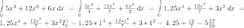 \int\limits^1_0 {5x^{3}+12x^{6} +6x } \, dx =\int\limits^1_0 {\frac{5x^{4} }{4} +\frac{12x^{7} }{7} +\frac{6x^{2} }{2} } \, dx =\int\limits^1_0 {1,25x^{4}+\frac{12x^{7} }{7}+3x^{2} } \, dx =1,25x^{4} +\frac{12x^{7} }{7} +3x^{2} I_{0}^{1} } =1,25*1^{4} +\frac{12*1^{7} }{7} +3*1^{2} =4,25+\frac{12}{7} =5\frac{27}{28}