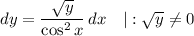 dy = \dfrac{\sqrt{y}}{\cos^{2}x}\, dx \ \ \ | : \sqrt{y} \neq 0