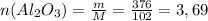 n(Al_{2} O_{3} )=\frac{m}{M} =\frac{376}{102} =3,69