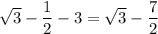 \sqrt{3}-\dfrac{1}{2}-3=\sqrt{3}-\dfrac{7}{2}
