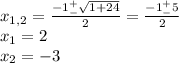 x_{1,2}=\frac{-1^+_-\sqrt{1+24} }{2}=\frac{-1^+_-5}{2}\\x_1=2\\x_2=-3