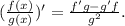 (\frac{f(x)}{g(x)})^\prime = \frac{f^\prime g - g^\prime f}{g^2}.