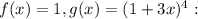 f(x) = 1, g(x) = (1 + 3x)^4: