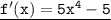 \tt{ \underline{f'(x) = 5x {}^{4} - 5}}