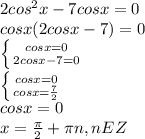 2cos^2x-7cosx=0\\cosx(2cosx-7)=0\\\left \{ {{cosx=0} \atop {2cosx-7=0}} \right. \\\left \{ {{cosx=0} \atop {cosx=\frac{7}{2} }} \right. \\cosx=0\\x=\frac{\pi}{2} +\pi n, n E Z