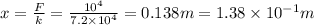x = \frac{F}{k} = \frac{10 {}^{4} }{7.2 \times 10 {}^{4} } = 0.138m = 1.38 \times 10 {}^{ - 1} m