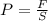 P = \frac{F}{S}