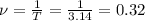 \nu=\frac{1}{T} =\frac{1}{3.14}=0.32